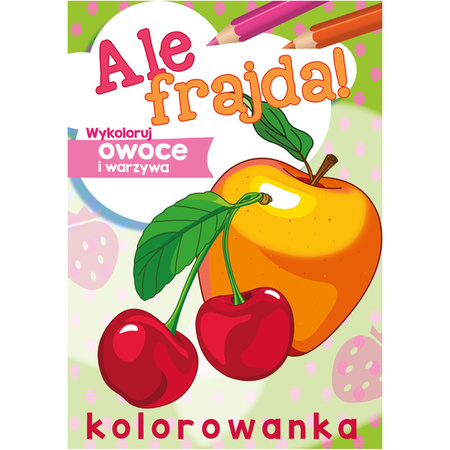 Wydawnictwo Skrzat Ale frajda! Wykoloruj owoce i warzywa